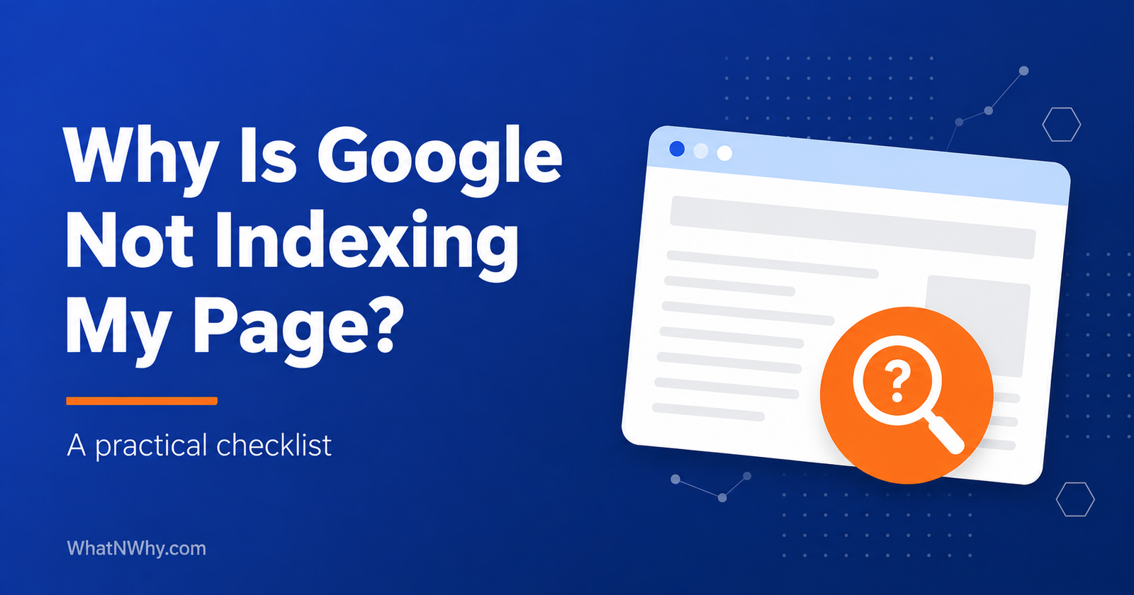 Why is Google not indexing my page, a practical checklist from WhatNWhy